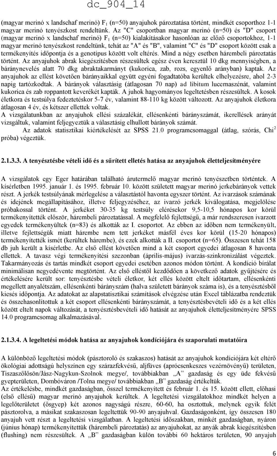 "A" és "B", valamint "C" és "D" csoport között csak a termékenyítés időpontja és a genotípus között volt eltérés. Mind a négy esetben hárembeli pároztatás történt.