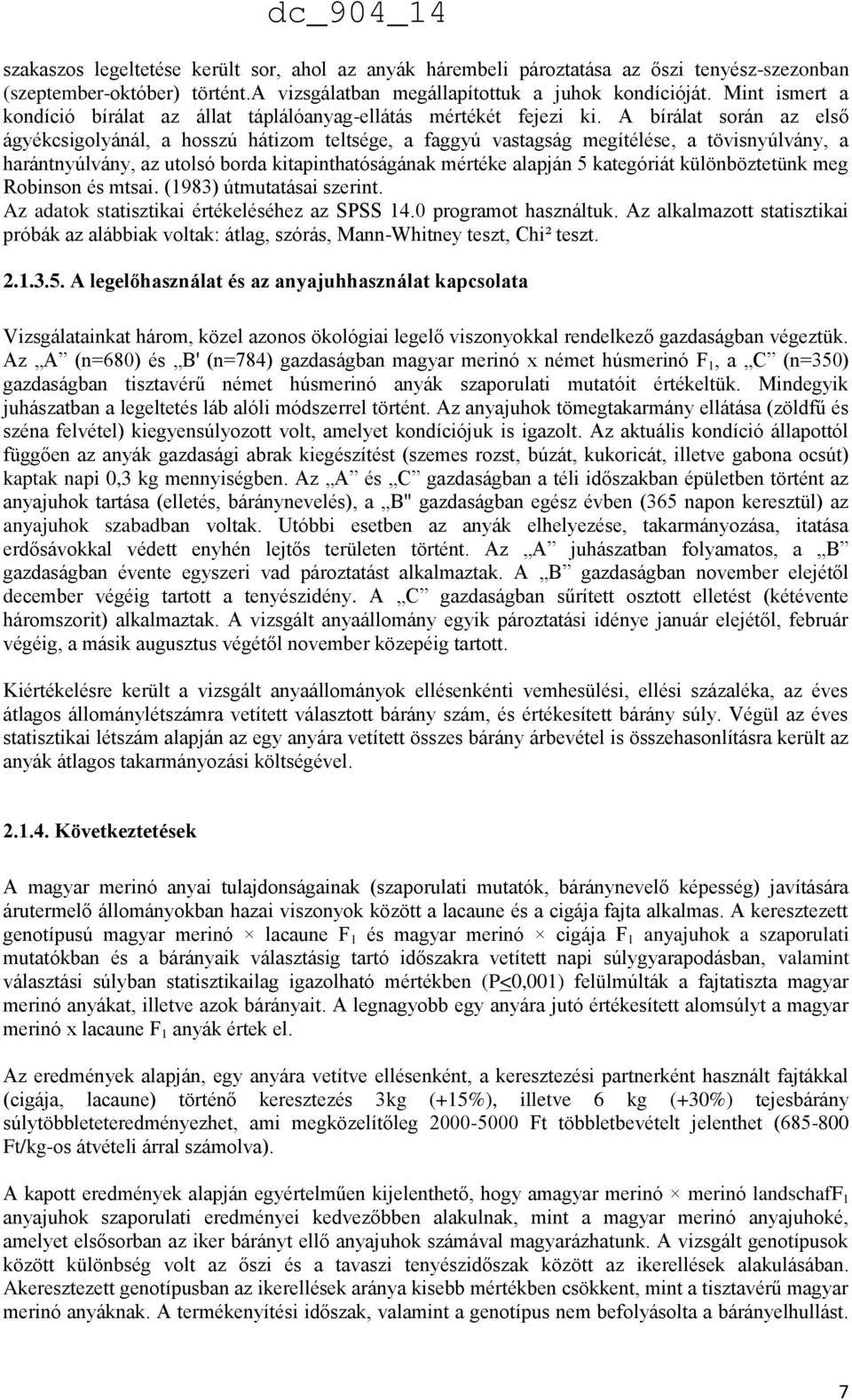 A bírálat során az első ágyékcsigolyánál, a hosszú hátizom teltsége, a faggyú vastagság megítélése, a tövisnyúlvány, a harántnyúlvány, az utolsó borda kitapinthatóságának mértéke alapján 5 kategóriát