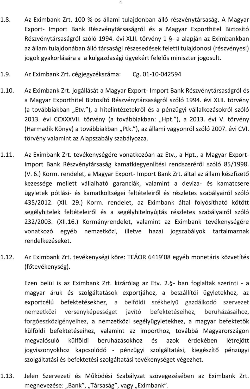Az Eximbank Zrt. cégjegyzékszáma: Cg. 01-10-042594 1.10. Az Eximbank Zrt. jogállását a Magyar Export- Import Bank Részvénytársaságról és a Magyar Exporthitel Biztosító Részvénytársaságról szóló 1994.