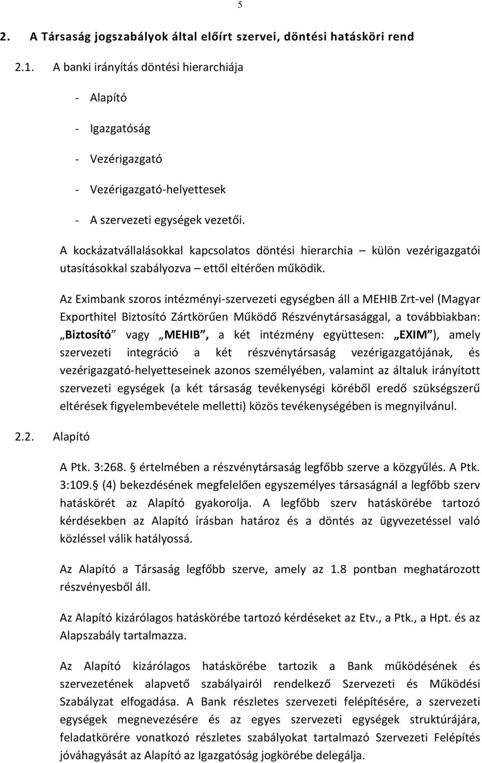 Az Eximbank szoros intézményi-szervezeti egységben áll a MEHIB Zrt-vel (Magyar Exporthitel Biztosító Zártkörűen Működő Részvénytársasággal, a továbbiakban: Biztosító vagy MEHIB, a két intézmény