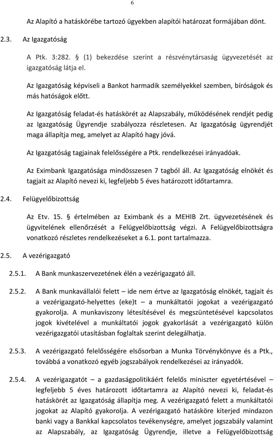 Az Igazgatóság feladat-és hatáskörét az Alapszabály, működésének rendjét pedig az Igazgatóság Ügyrendje szabályozza részletesen.