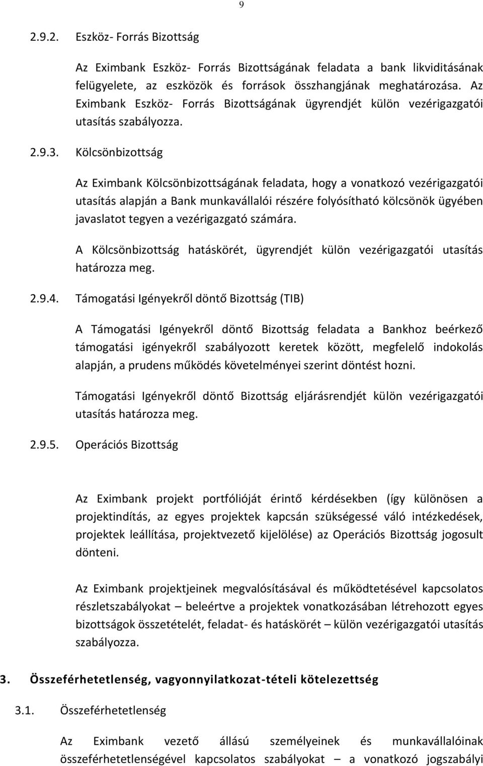Kölcsönbizottság Az Eximbank Kölcsönbizottságának feladata, hogy a vonatkozó vezérigazgatói utasítás alapján a Bank munkavállalói részére folyósítható kölcsönök ügyében javaslatot tegyen a