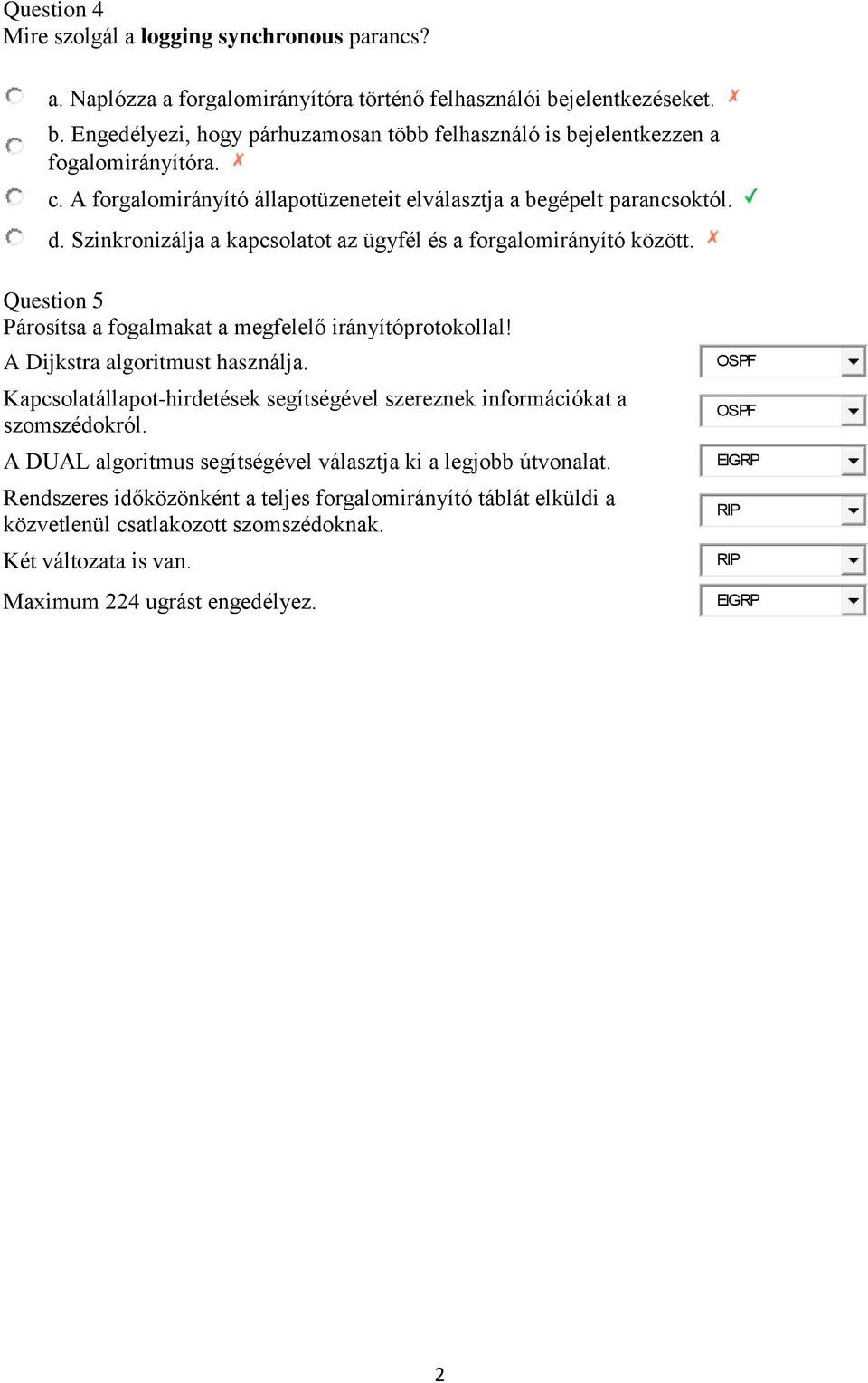 Question 5 Párosítsa a fogalmakat a megfelelő irányítóprotokollal! A Dijkstra algoritmust használja. Kapcsolatállapot-hirdetések segítségével szereznek információkat a szomszédokról.