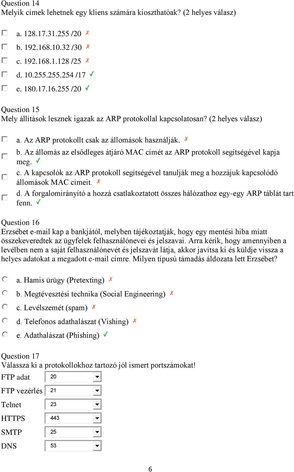 d. A forgalomirányító a hozzá csatlakoztatott összes hálózathoz egy-egy ARP táblát tart fenn.