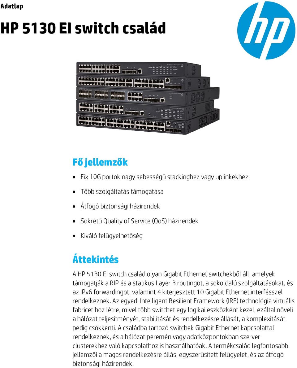 és az IPv6 forwardingot, valamint 4 kiterjesztett 10 Gigabit Ethernet interfésszel rendelkeznek.