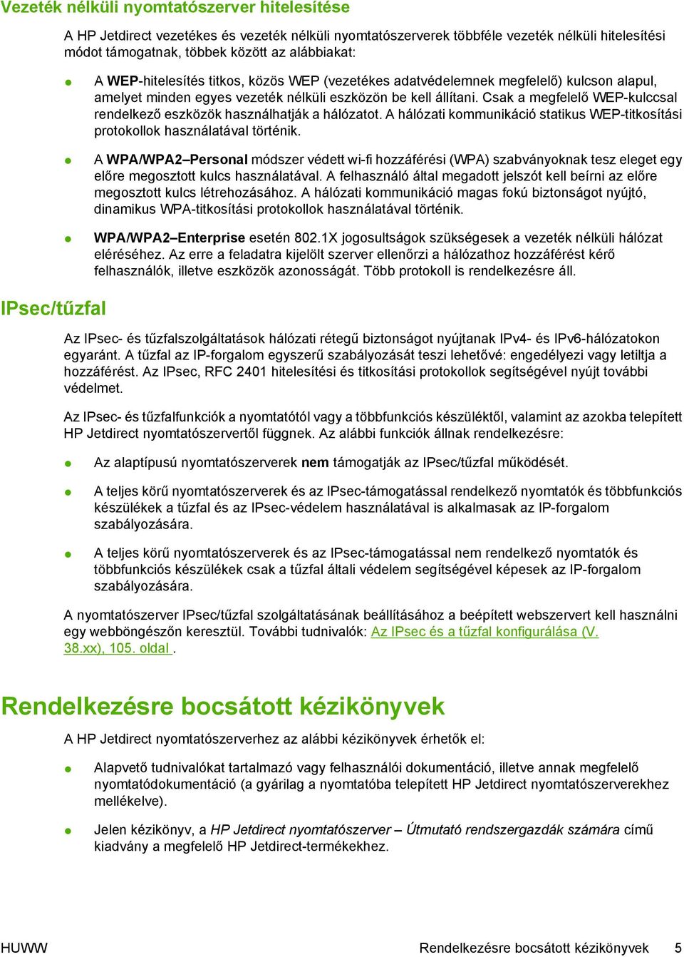 Csak a megfelelő WEP-kulccsal rendelkező eszközök használhatják a hálózatot. A hálózati kommunikáció statikus WEP-titkosítási protokollok használatával történik.