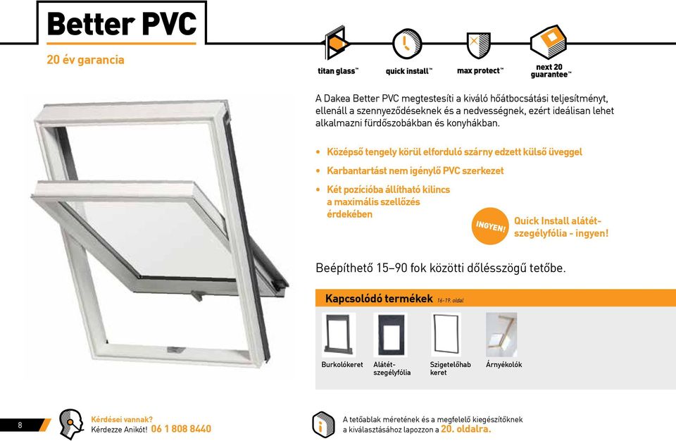 Középső tengely körül elforduló szárny edzett külső üveggel Karbantartást nem igénylő PVC szerkezet Két pozícióba állítható kilincs a maximális szellőzés érdekében INGYEN!