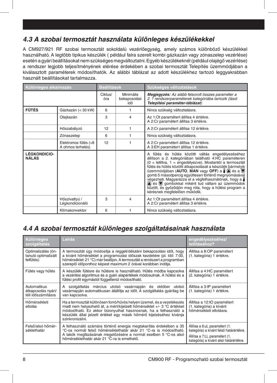 Egyéb készülékeknél (például olajégő vezérlése) a rendszer legjobb teljesítményének elérése érdekében a szobai termosztát Telepítés üzemmódjában a kiválasztott paraméterek módosíthatók.