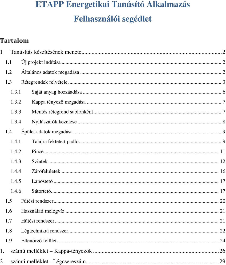 .. 9 1.4.2 Pince... 11 1.4.3 Szintek... 12 1.4.4 Zárófelületek... 16 1.4.5 Lapostető... 17 1.4.6 Sátortető... 17 1.5 Fűtési rendszer... 20 1.6 Használati melegvíz... 21 1.