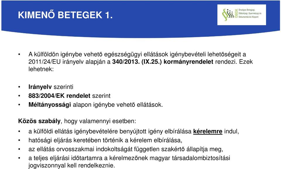 Közös szabály, hogy valamennyi esetben: a külföldi ellátás igénybevételére benyújtott igény elbírálása kérelemre indul, hatósági eljárás keretében történik a