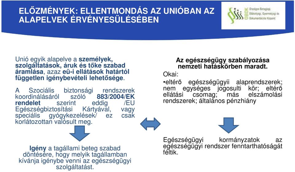 A Szociális biztonsági rendszerek koordinálásáról szóló 883/2004/EK rendelet szerint eddig /EU Egészségbiztosítási Kártyával, vagy speciális gyógykezelések/ ez csak korlátozottan valósult meg.