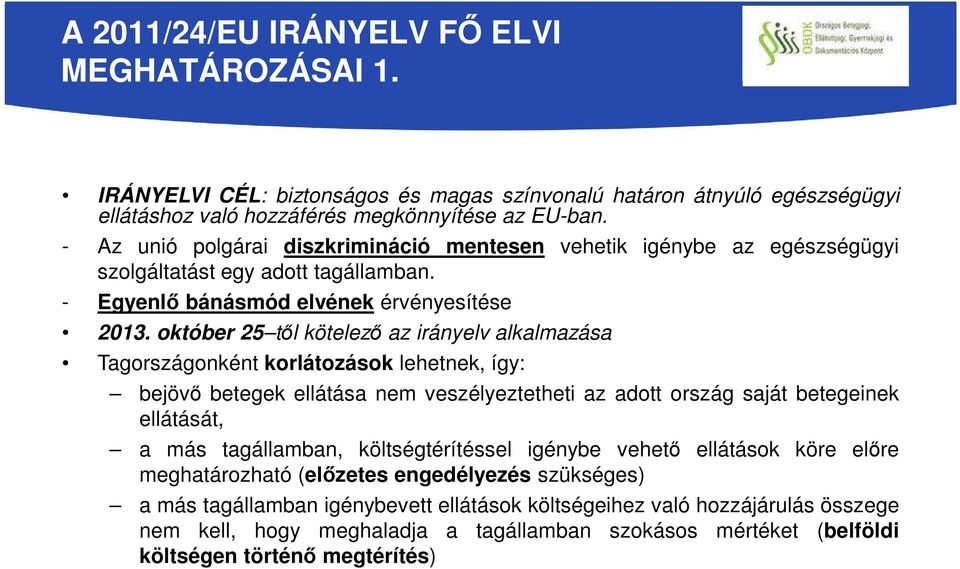 október 25 től kötelező az irányelv alkalmazása Tagországonként korlátozások lehetnek, így: bejövő betegek ellátása nem veszélyeztetheti az adott ország saját betegeinek ellátását, a más tagállamban,