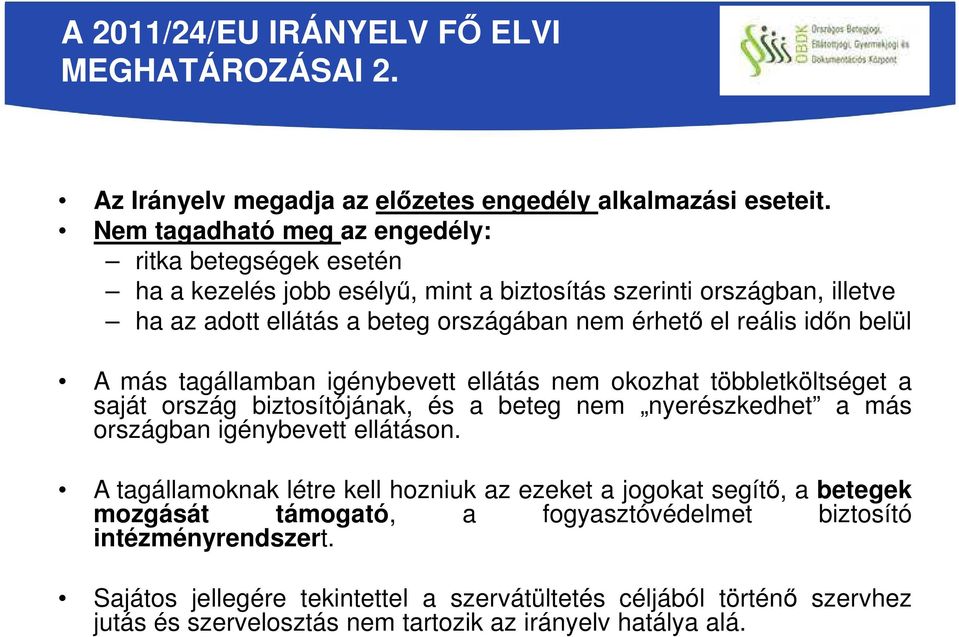 időn belül A más tagállamban igénybevett ellátás nem okozhat többletköltséget a saját ország biztosítójának, és a beteg nem nyerészkedhet a más országban igénybevett ellátáson.