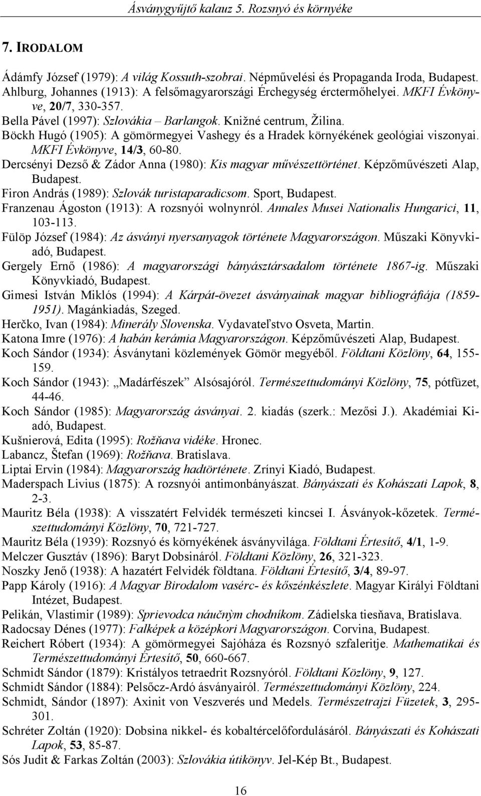 MKFI Évkönyve, 14/3, 60-80. Dercsényi Dezső & Zádor Anna (1980): Kis magyar művészettörténet. Képzőművészeti Alap, Budapest. Firon András (1989): Szlovák turistaparadicsom. Sport, Budapest.