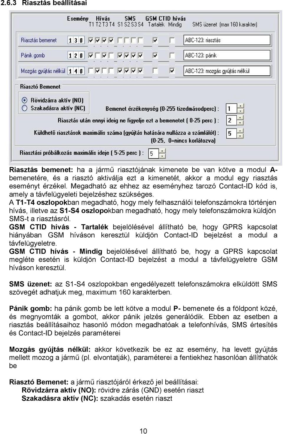 A T1-T4 oszlopokban megadható, hogy mely felhasználói telefonszámokra történjen hívás, illetve az S1-S4 oszlopokban megadható, hogy mely telefonszámokra küldjön SMS-t a riasztásról.