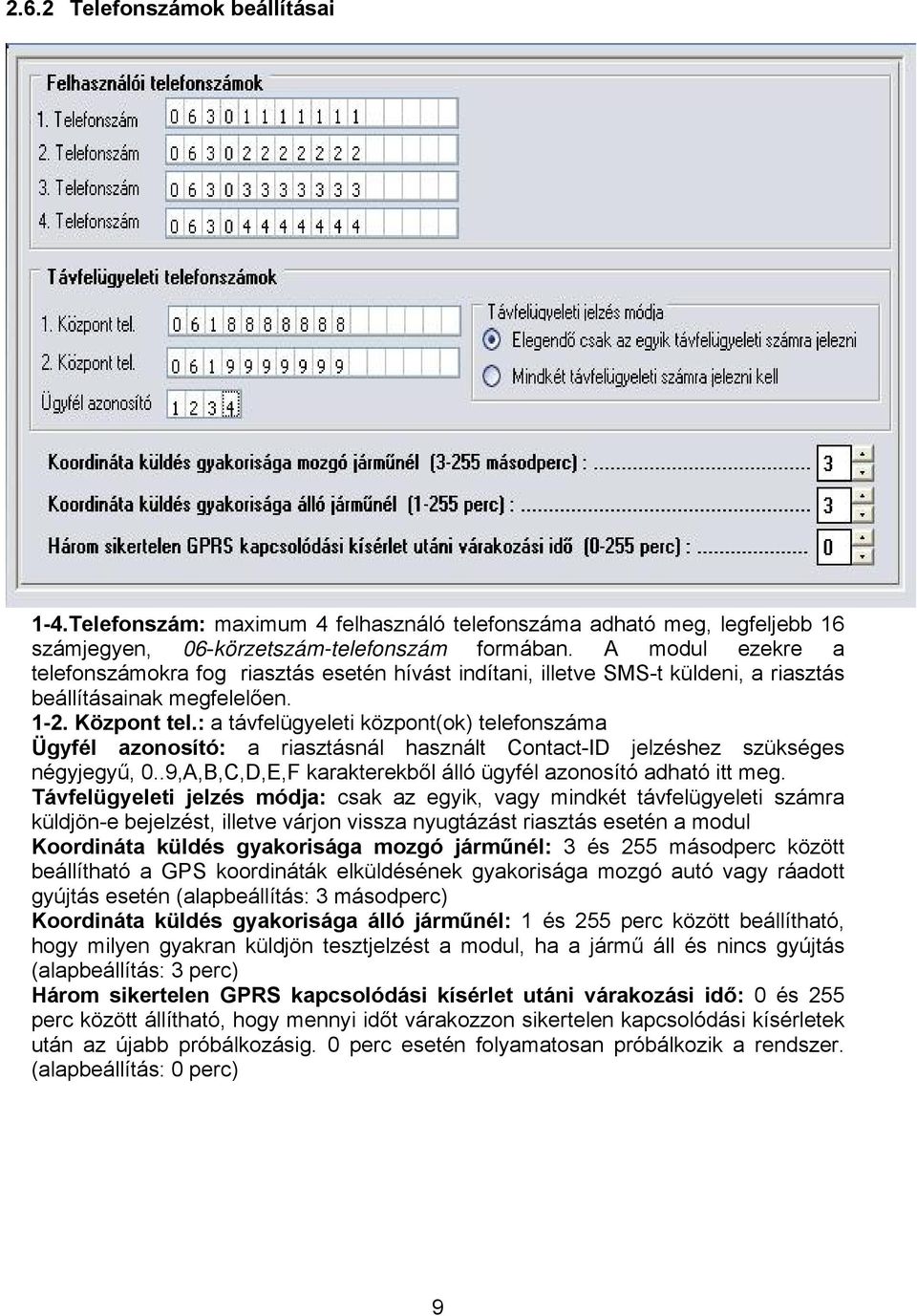 : a távfelügyeleti központ(ok) telefonszáma Ügyfél azonosító: a riasztásnál használt Contact-ID jelzéshez szükséges négyjegyű, 0..9,A,B,C,D,E,F karakterekből álló ügyfél azonosító adható itt meg.