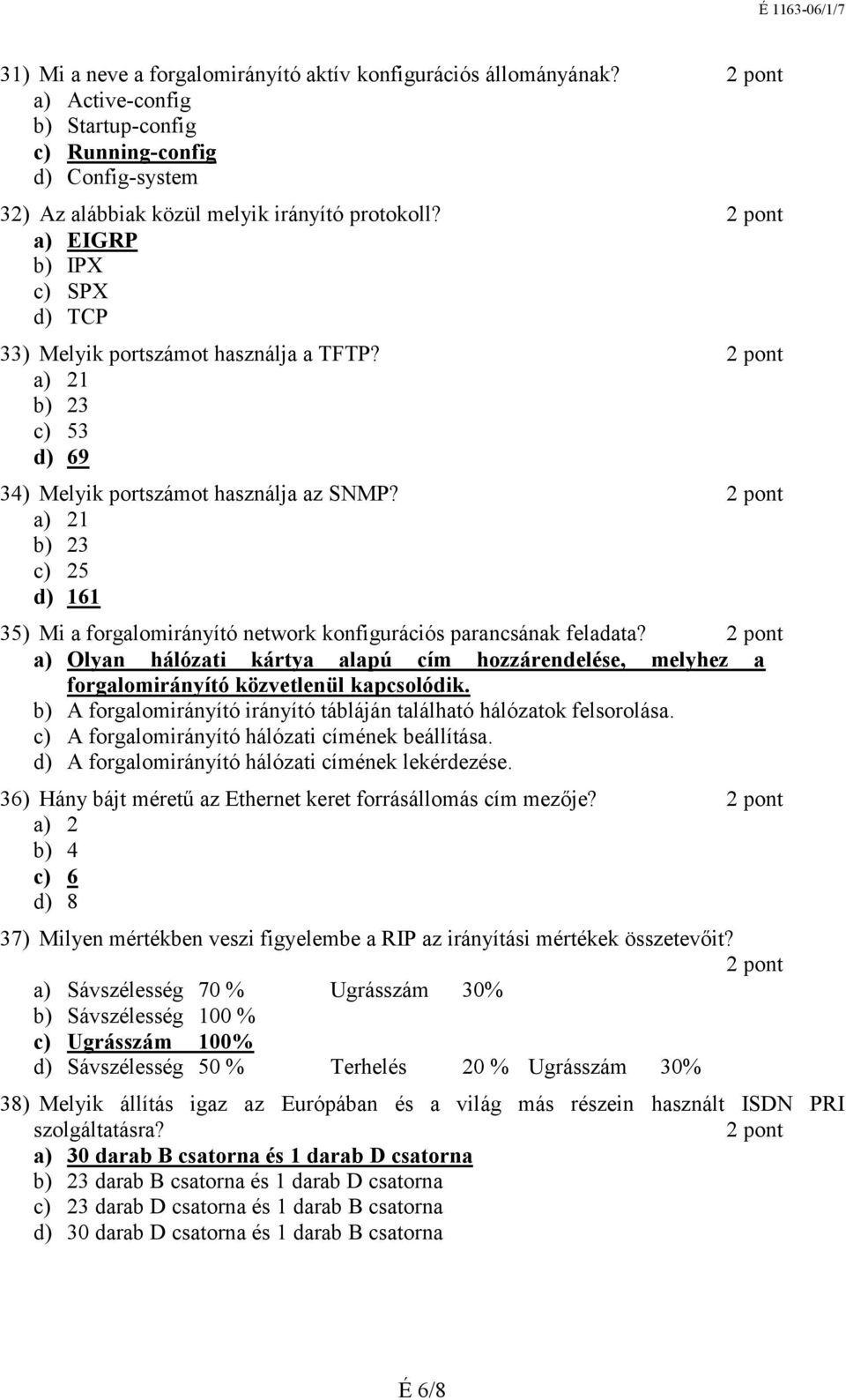 a) Olyan hálózati kártya alapú cím hozzárendelése, melyhez a forgalomirányító közvetlenül kapcsolódik. b) A forgalomirányító irányító tábláján található hálózatok felsorolása.