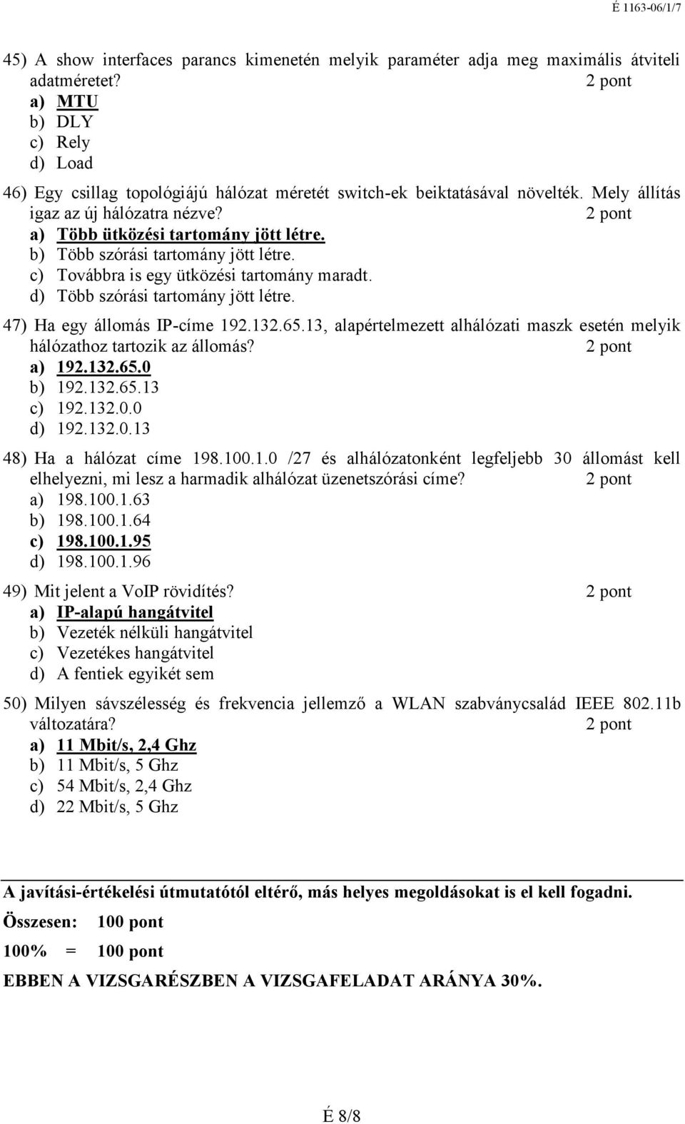 b) Több szórási tartomány jött létre. c) Továbbra is egy ütközési tartomány maradt. d) Több szórási tartomány jött létre. 47) Ha egy állomás IP-címe 192.132.65.