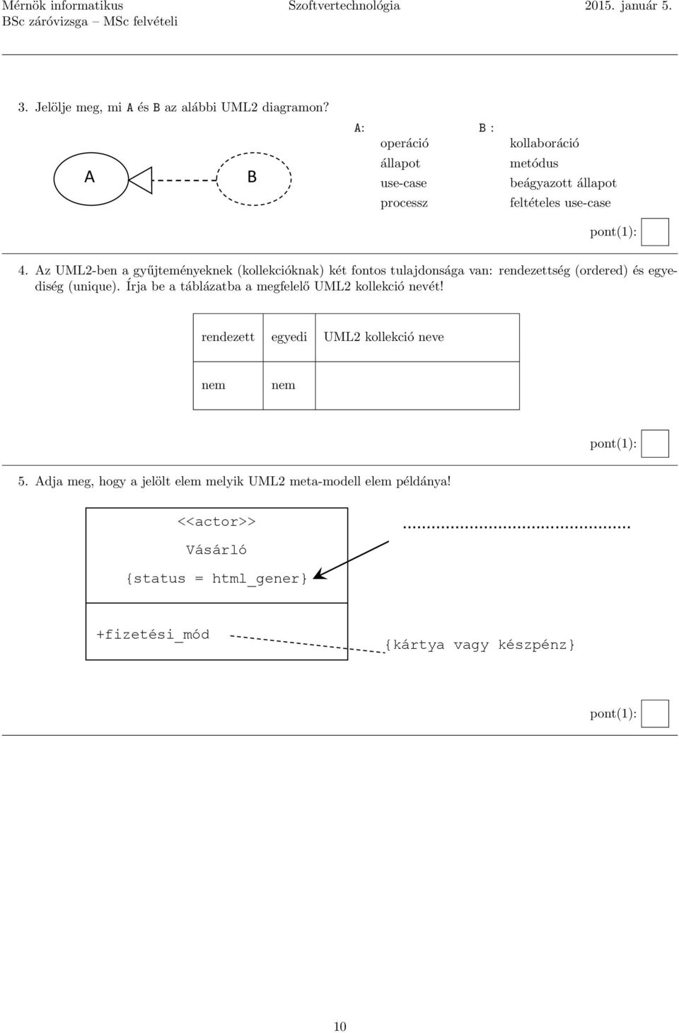 Az UML2-ben a gyűjteményeknek (kollekcióknak) két fontos tulajdonsága van: rendezettség (ordered) és egyediség (unique).