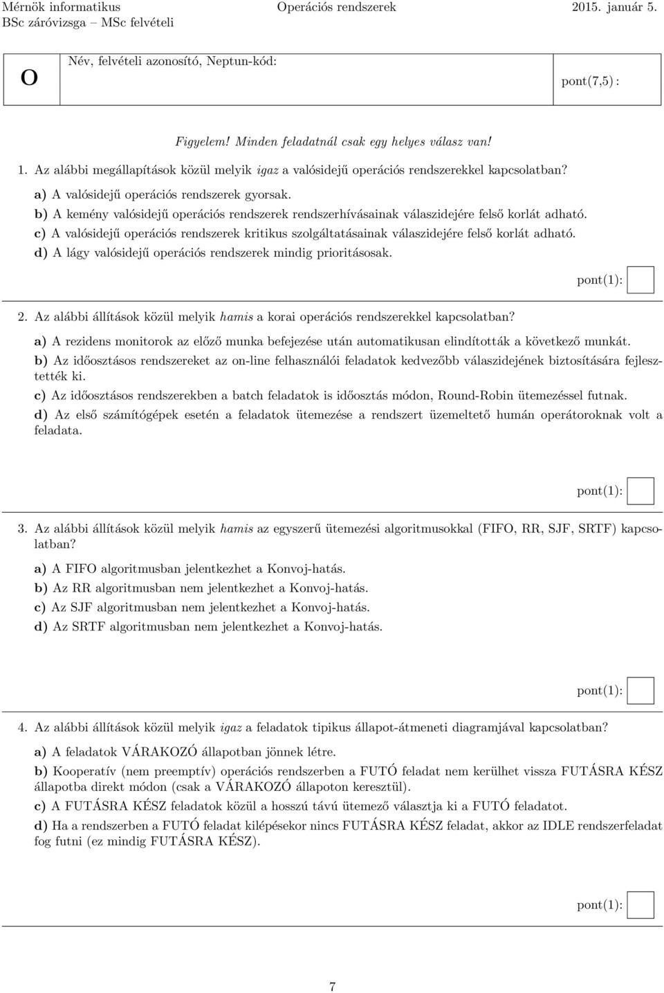 b) A kemény valósidejű operációs rendszerek rendszerhívásainak válaszidejére felső korlát adható. c) A valósidejű operációs rendszerek kritikus szolgáltatásainak válaszidejére felső korlát adható.