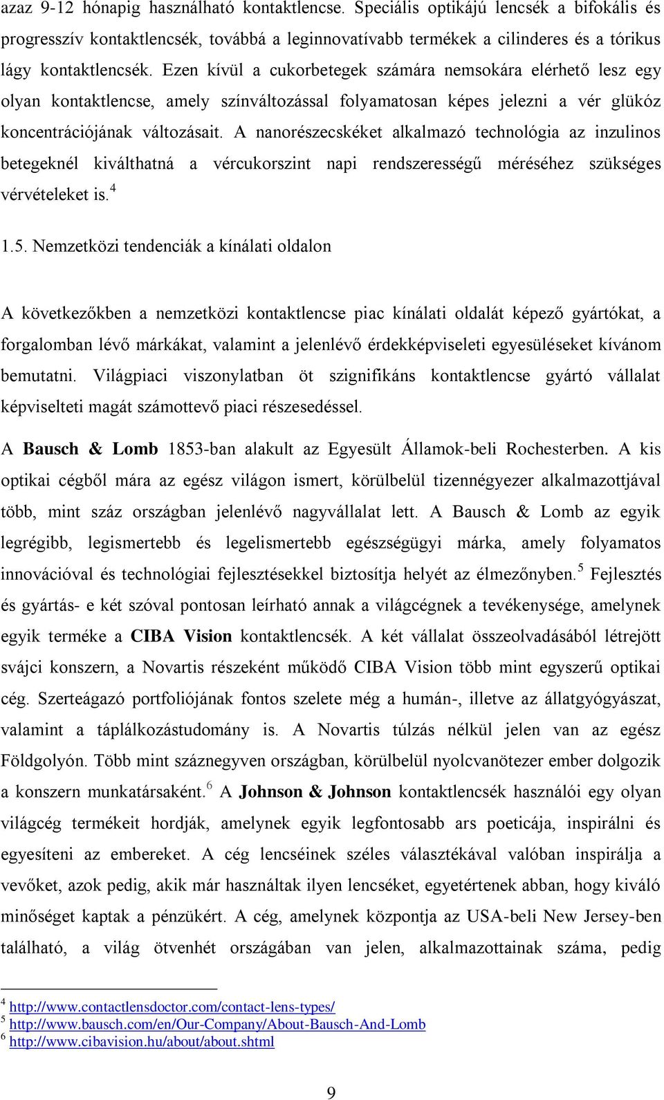 A nanorészecskéket alkalmazó technológia az inzulinos betegeknél kiválthatná a vércukorszint napi rendszerességű méréséhez szükséges vérvételeket is. 4 1.5.