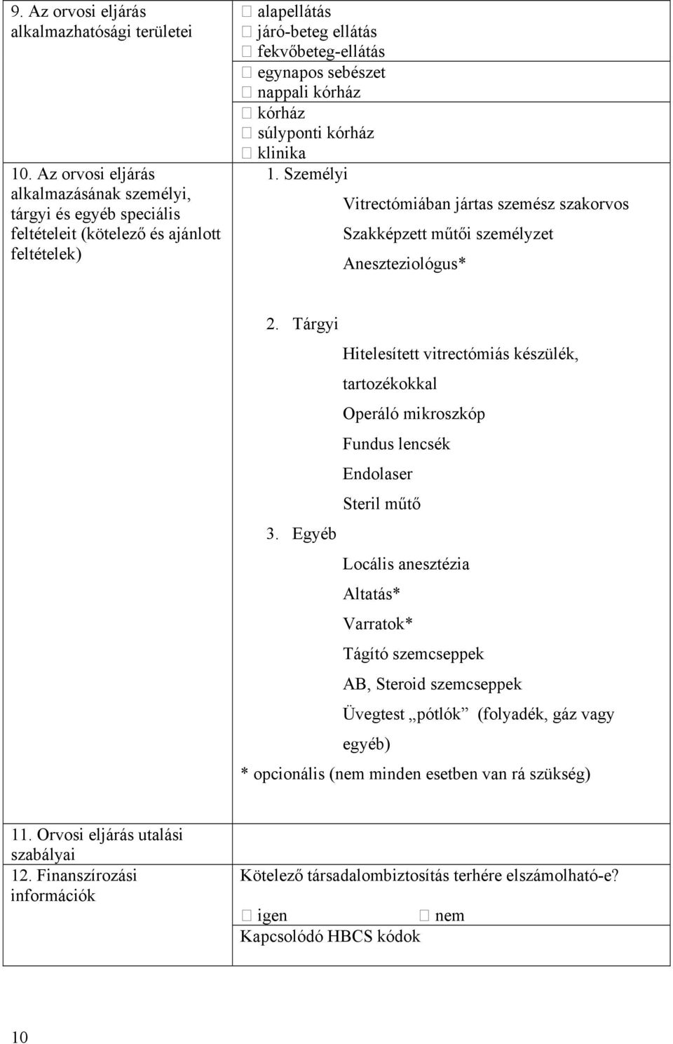 kórház súlyponti kórház klinika 1. Személyi Vitrectómiában jártas szemész szakorvos Szakképzett műtői személyzet Aneszteziológus* 2.