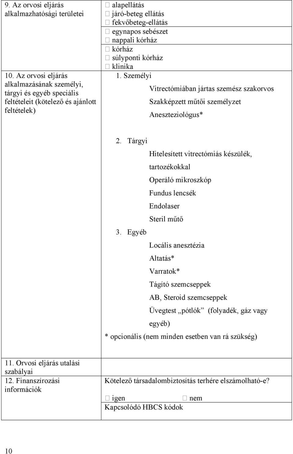 kórház súlyponti kórház klinika 1. Személyi Vitrectómiában jártas szemész szakorvos Szakképzett műtői személyzet Aneszteziológus* 2.