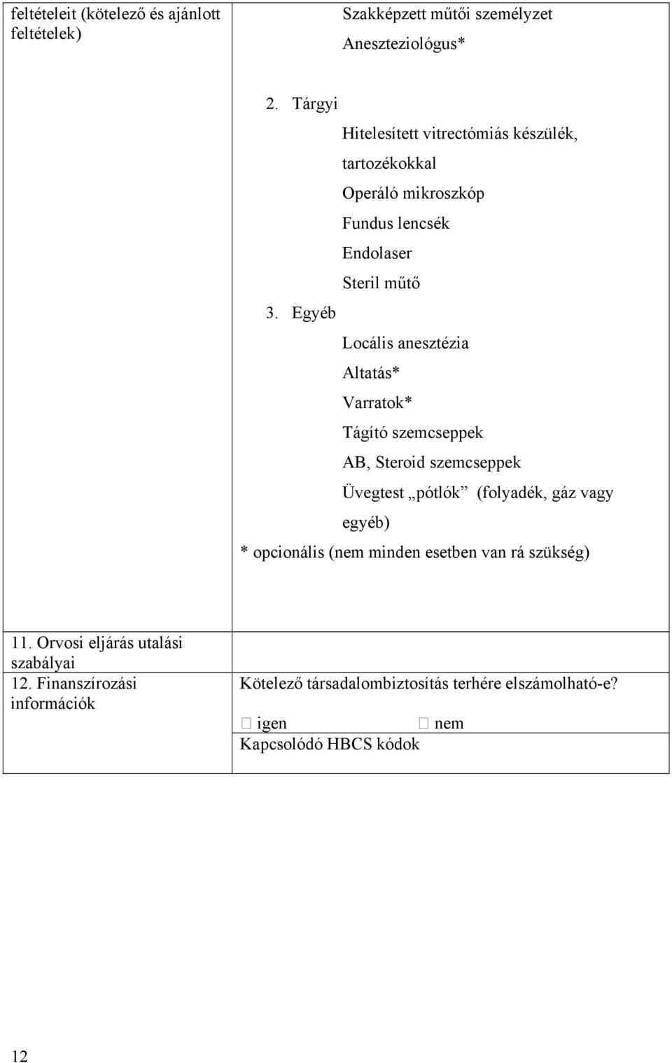 Egyéb Locális anesztézia Altatás* Varratok* Tágító szemcseppek AB, Steroid szemcseppek Üvegtest pótlók (folyadék, gáz vagy egyéb) *