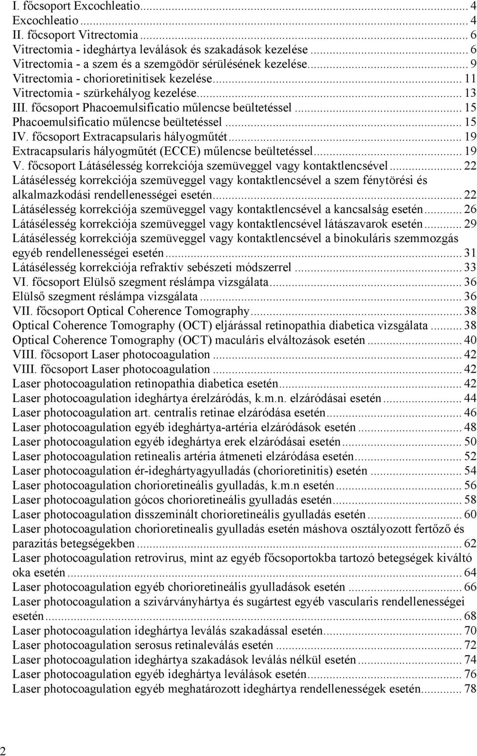 .. 15 IV. főcsoport Extracapsularis hályogműtét... 19 Extracapsularis hályogműtét (ECCE) műlencse beültetéssel... 19 V. főcsoport Látásélesség korrekciója szemüveggel vagy kontaktlencsével.