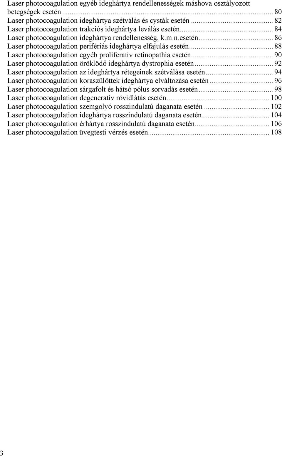 .. 88 Laser photocoagulation egyéb proliferatív retinopathia esetén... 90 Laser photocoagulation öröklödő ideghártya dystrophia esetén.