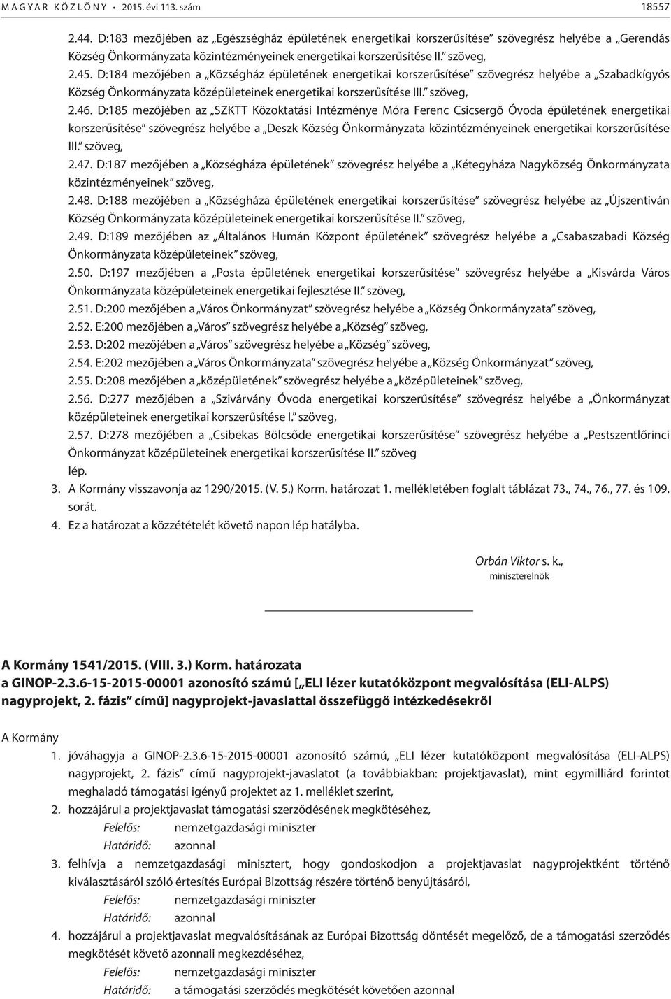 D:184 mezőjében a Községház épületének energetikai korszerűsítése szövegrész helyébe a Szabadkígyós Község Önkormányzata középületeinek energetikai korszerűsítése III. szöveg, 2.46.