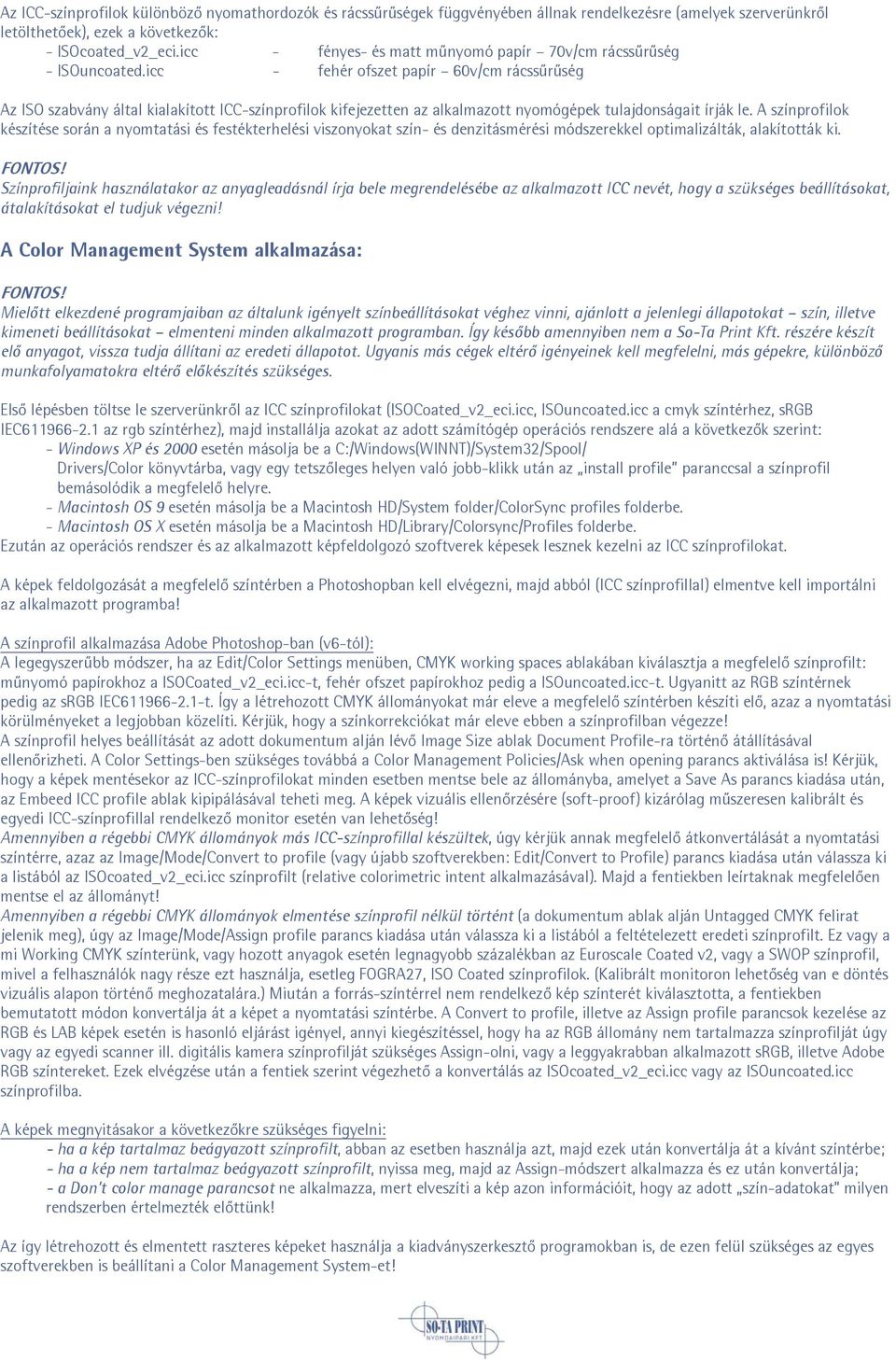 icc - fehér ofszet papír 60v/cm rácssűrűség Az ISO szabvány által kialakított ICC-színprofilok kifejezetten az alkalmazott nyomógépek tulajdonságait írják le.