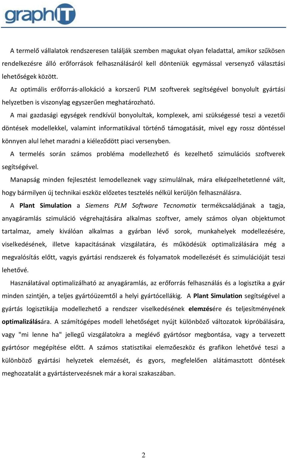 A mai gazdasági egységek rendkívül bonyolultak, komplexek, ami szükségessé teszi a vezetői döntések modellekkel, valamint informatikával történő támogatását, mivel egy rossz döntéssel könnyen alul