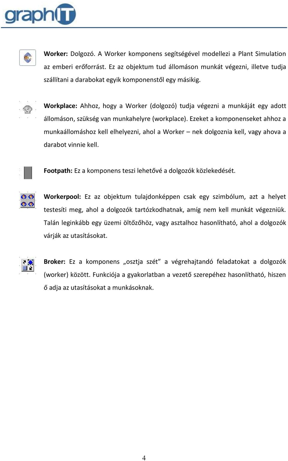 Workplace: Ahhoz, hogy a Worker (dolgozó) tudja végezni a munkáját egy adott állomáson, szükség van munkahelyre (workplace).