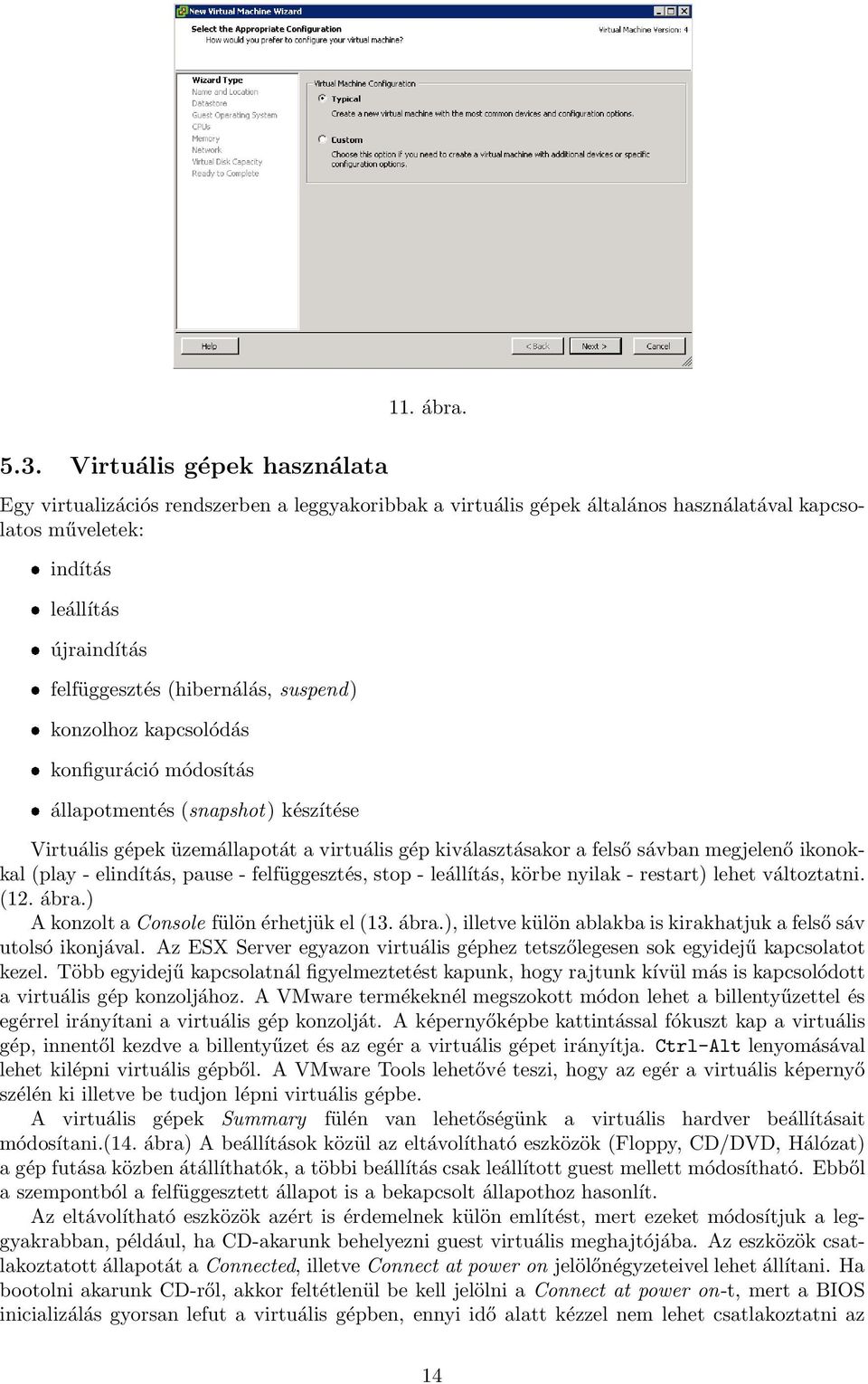 kapcsolódás konfiguráció módosítás állapotmentés (snapshot) készítése Virtuális gépek üzemállapotát a virtuális gép kiválasztásakor a felső sávban megjelenő ikonokkal (play - elindítás, pause -