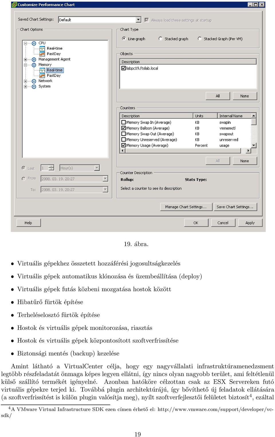 építése Terheléselosztó fürtök építése Hostok és virtuális gépek monitorozása, riasztás Hostok és virtuális gépek központosított szoftverfrissítése Biztonsági mentés (backup) kezelése Amint látható a
