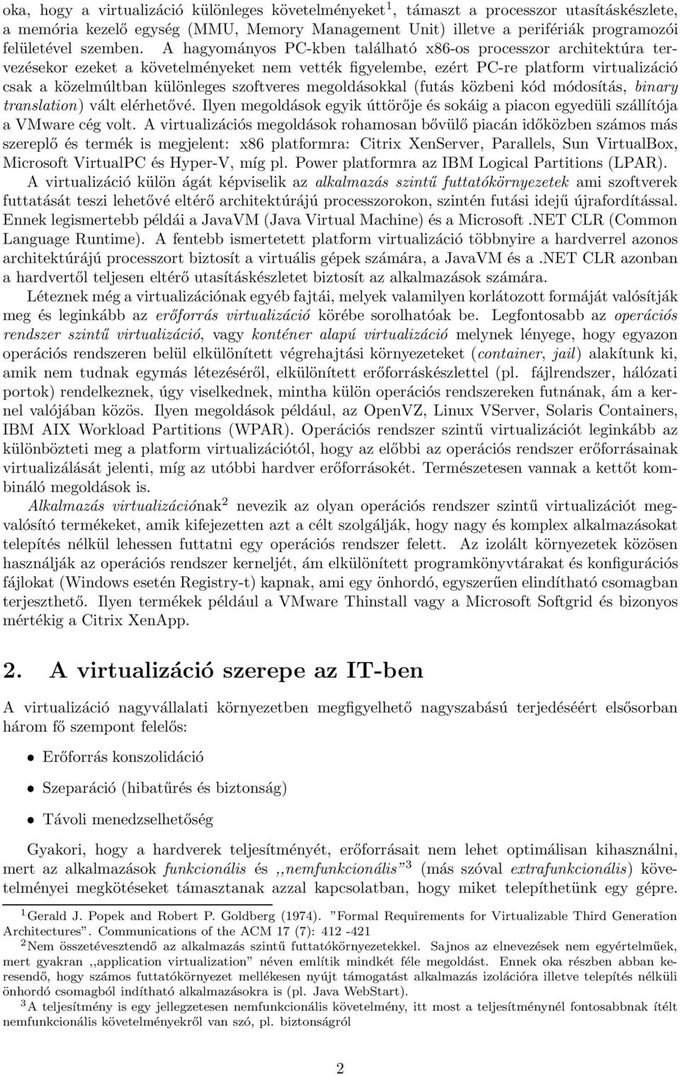 A hagyományos PC-kben található x86-os processzor architektúra tervezésekor ezeket a követelményeket nem vették figyelembe, ezért PC-re platform virtualizáció csak a közelmúltban különleges