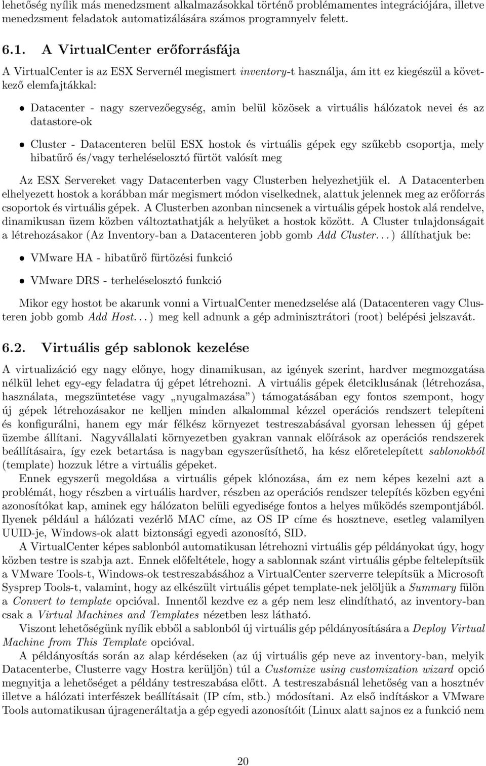 a virtuális hálózatok nevei és az datastore-ok Cluster - Datacenteren belül ESX hostok és virtuális gépek egy szűkebb csoportja, mely hibatűrő és/vagy terheléselosztó fürtöt valósít meg Az ESX