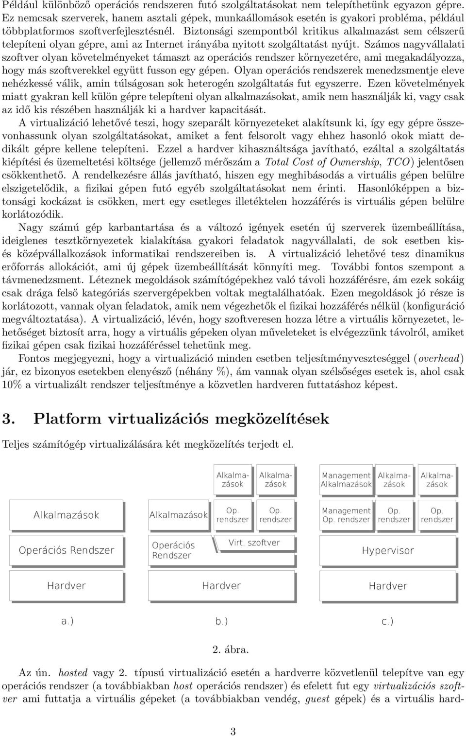 Biztonsági szempontból kritikus alkalmazást sem célszerű telepíteni olyan gépre, ami az Internet irányába nyitott szolgáltatást nyújt.