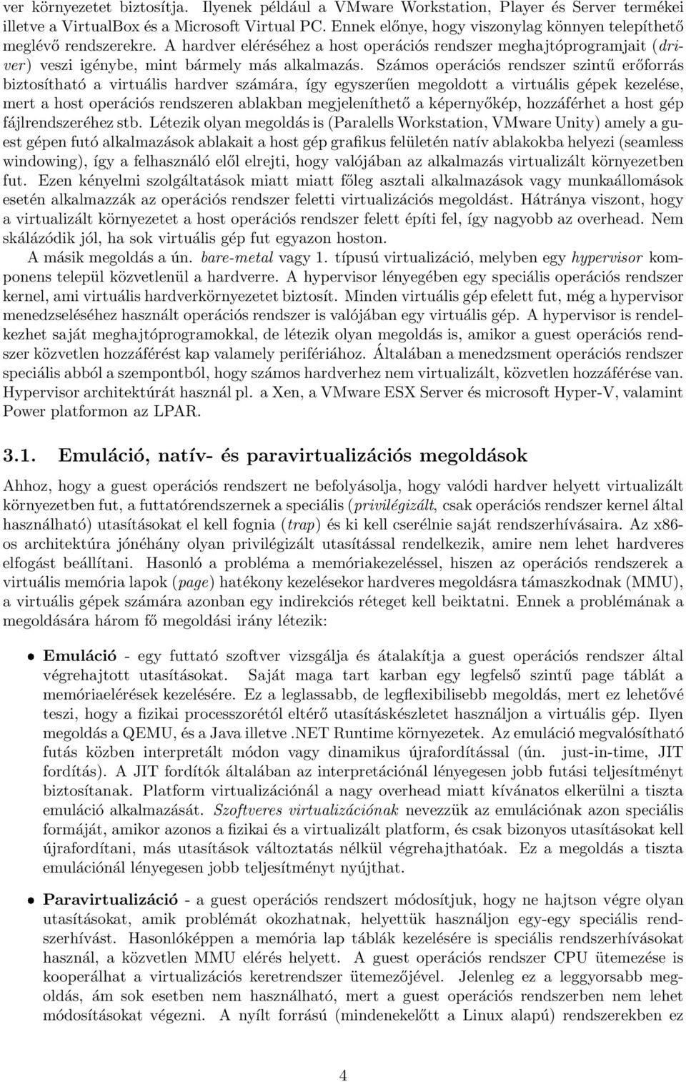 Számos operációs rendszer szintű erőforrás biztosítható a virtuális hardver számára, így egyszerűen megoldott a virtuális gépek kezelése, mert a host operációs rendszeren ablakban megjeleníthető a