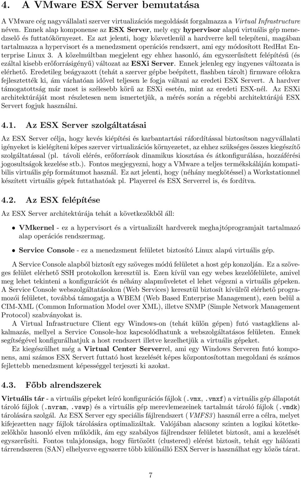 Ez azt jelenti, hogy közvetlenül a hardverre kell telepíteni, magában tartalmazza a hypervisort és a menedzsment operációs rendszert, ami egy módosított RedHat Enterprise Linux 3.