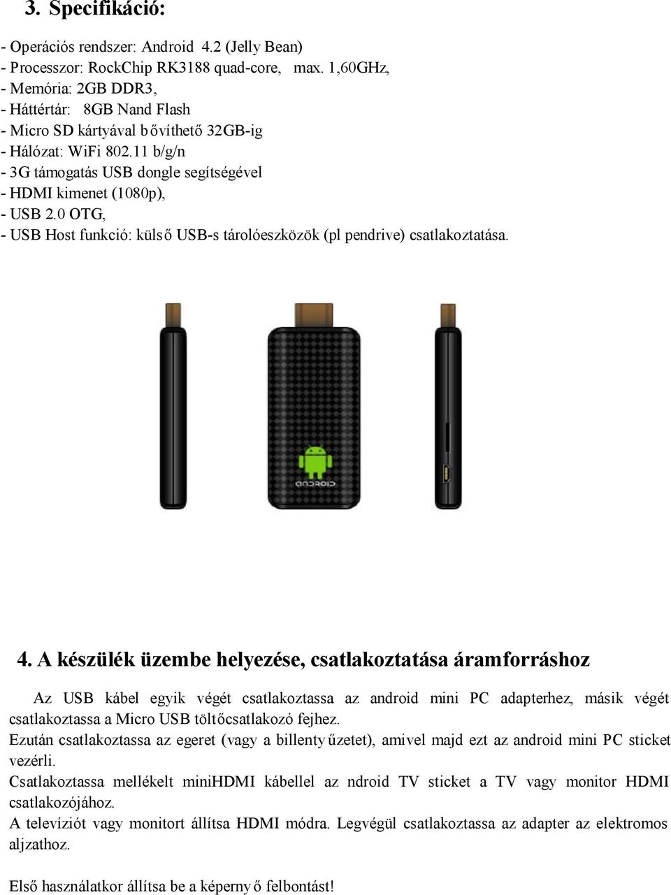 0 OTG, - USB Host funkció: külső USB-s tárolóeszközök (pl pendrive) csatlakoztatása. 4.