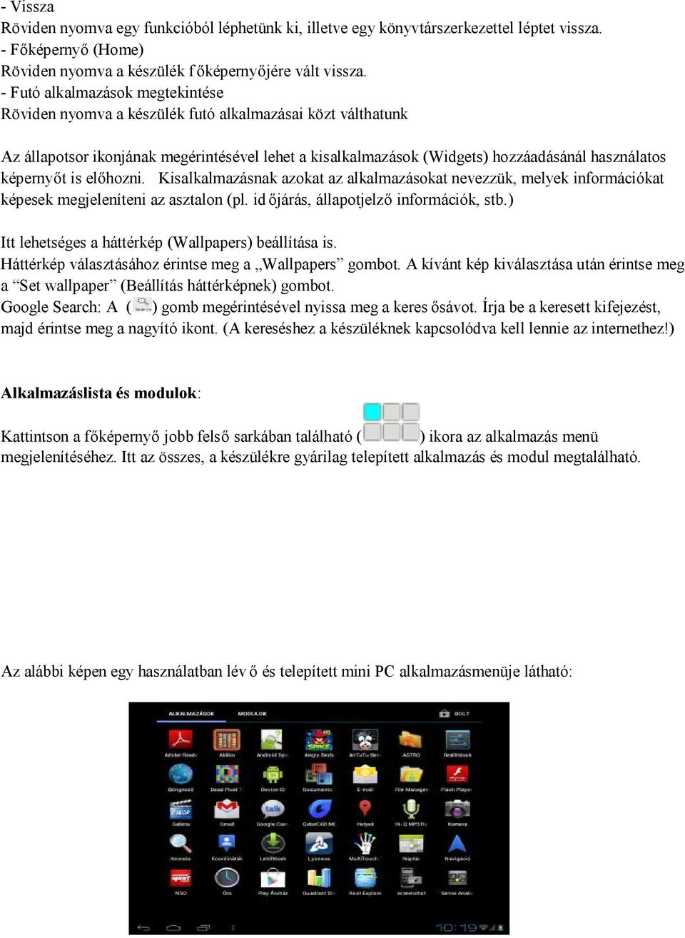 képernyőt is előhozni. Kisalkalmazásnak azokat az alkalmazásokat nevezzük, melyek információkat képesek megjeleníteni az asztalon (pl. id őjárás, állapotjelző információk, stb.