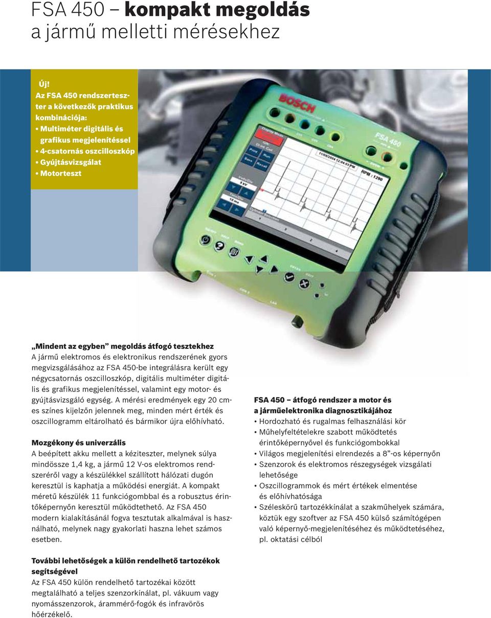 átfogó tesztekhez A jármű elektromos és elektronikus rendszerének gyors megvizsgálásához az FSA 450-be integrálásra került egy négycsatornás oszcilloszkóp, digitális multiméter digitális és grafikus