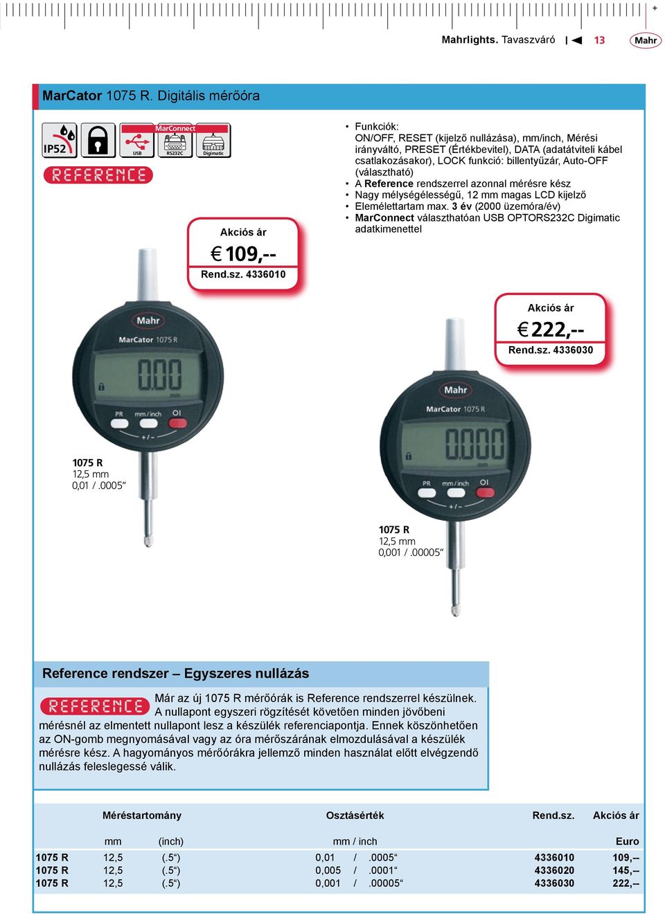 funkció: billentyűzár, Auto-OFF (választható) A Reference rendszerrel azonnal mérésre kész Nagy mélységélességű, 12 mm magas LCD kijelző Elemélettartam max.