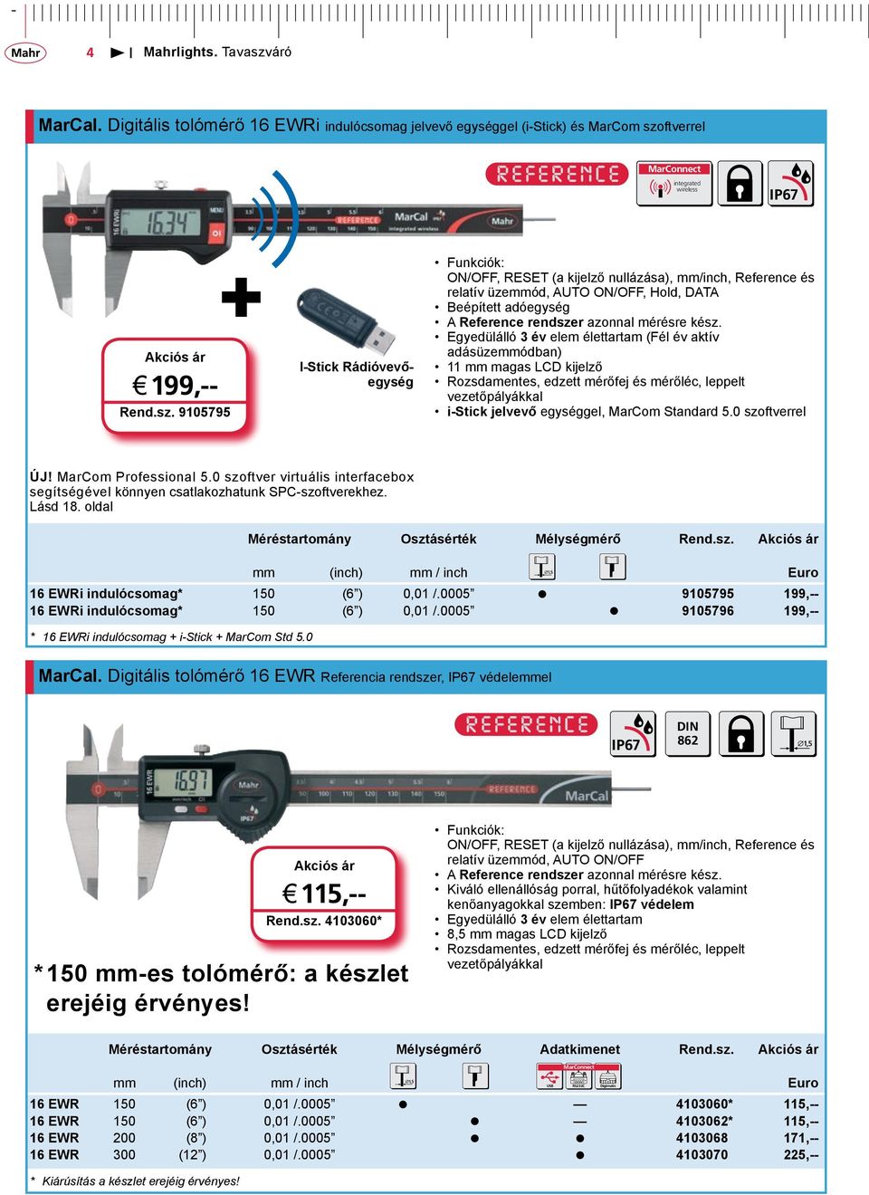 9105795 + I-Stick Rádióvevőegység Funkciók: ON/OFF, RESET (a kijelző nullázása), mm/inch, Reference és relatív üzemmód, AUTO ON/OFF, Hold, DATA Beépített adóegység A Reference rendszer azonnal