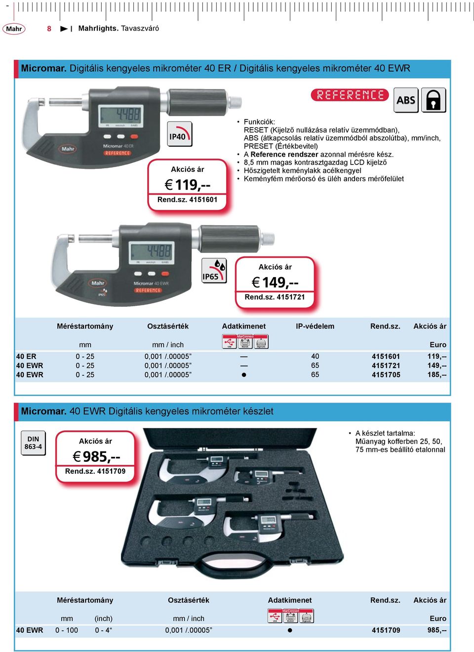 8,5 mm magas kontrasztgazdag LCD kijelző Hőszigetelt keménylakk acélkengyel Keményfém mérőorsó és üléh anders mérőfelület IP65 j 149,-- Rend.sz. 4151721 Méréstartomány Osztásérték Adatkimenet IP-védelem Rend.