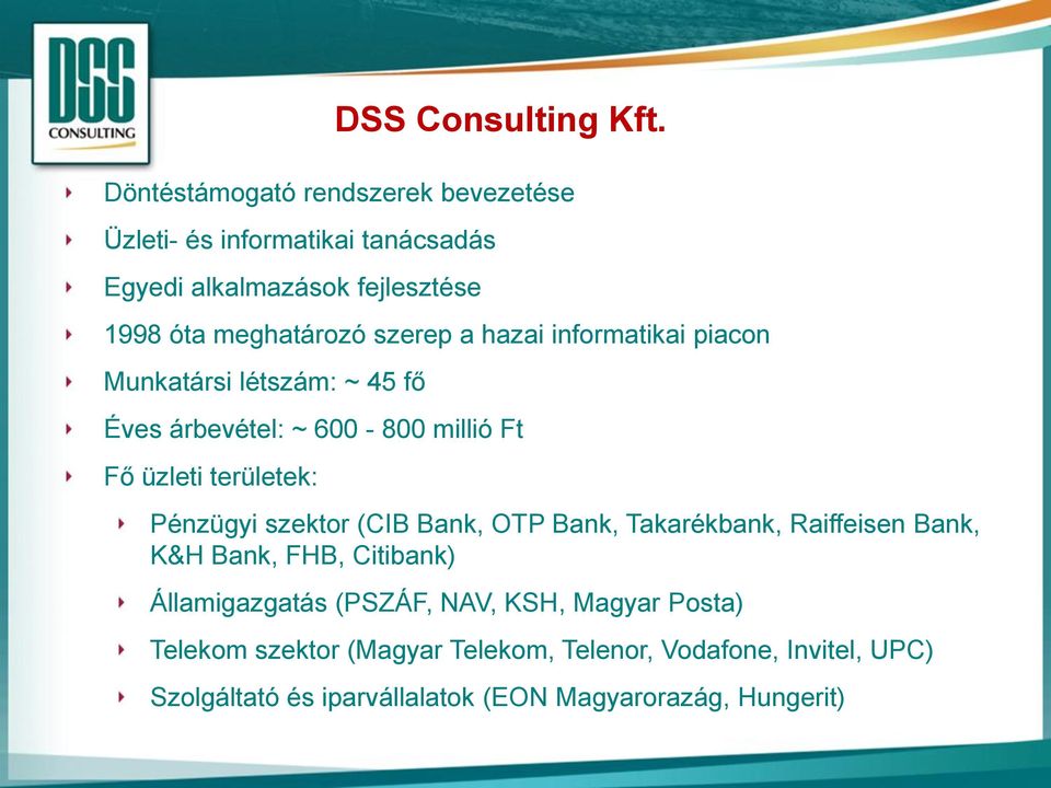 a hazai informatikai piacon Munkatársi létszám: ~ 45 fő Éves árbevétel: ~ 600-800 millió Ft Fő üzleti területek: Pénzügyi szektor