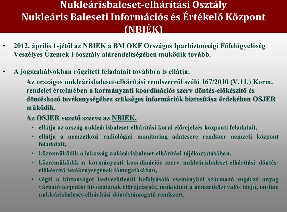 A jogszabályokban rögzített feladatait továbbra is ellátja: Az országos nukleárisbaleset-elhárítási rendszerről szóló 167/2010 (V.11.) Korm.