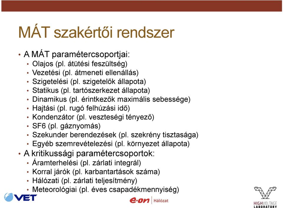 rugó felhúzási idő) Kondenzátor (pl. veszteségi tényező) SF6 (pl. gáznyomás) Szekunder berendezések (pl. szekrény tisztasága) Egyéb szemrevételezési (pl.